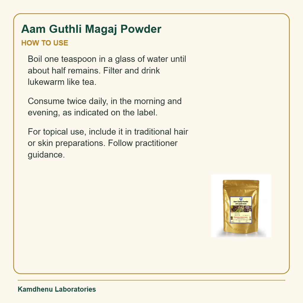Aam Guthli Magaj Powder — How to Use: Boil one teaspoon in a glass of water until about half remains. Filter and drink lukewarm like tea.