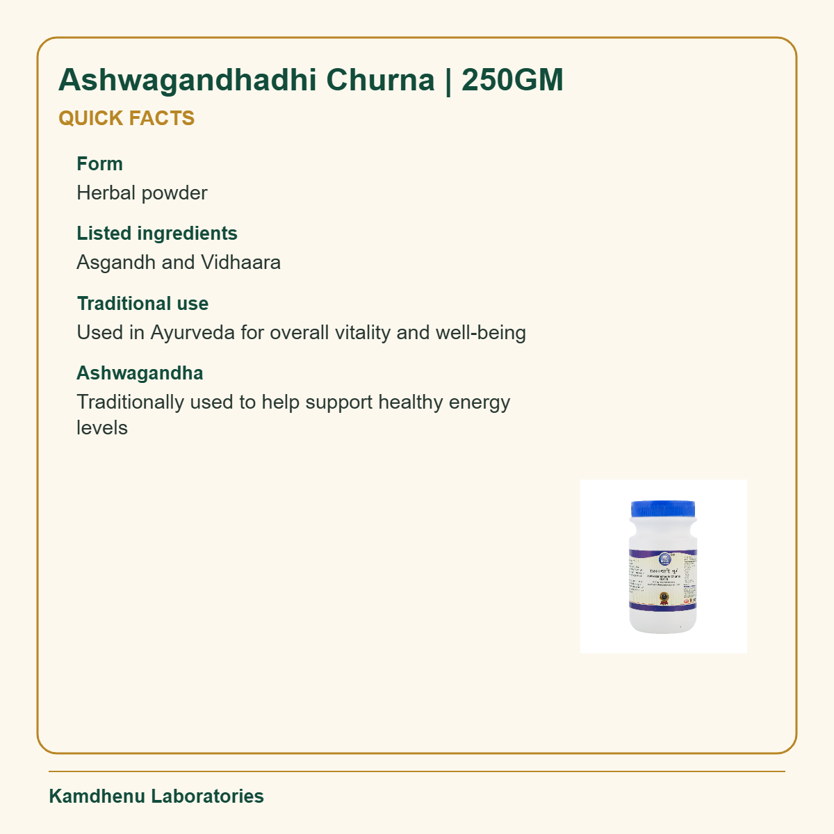 Ashwagandhadhi Churna | 250GM — Quick Facts: Form: Herbal powder; Listed ingredients: Asgandh and Vidhaara