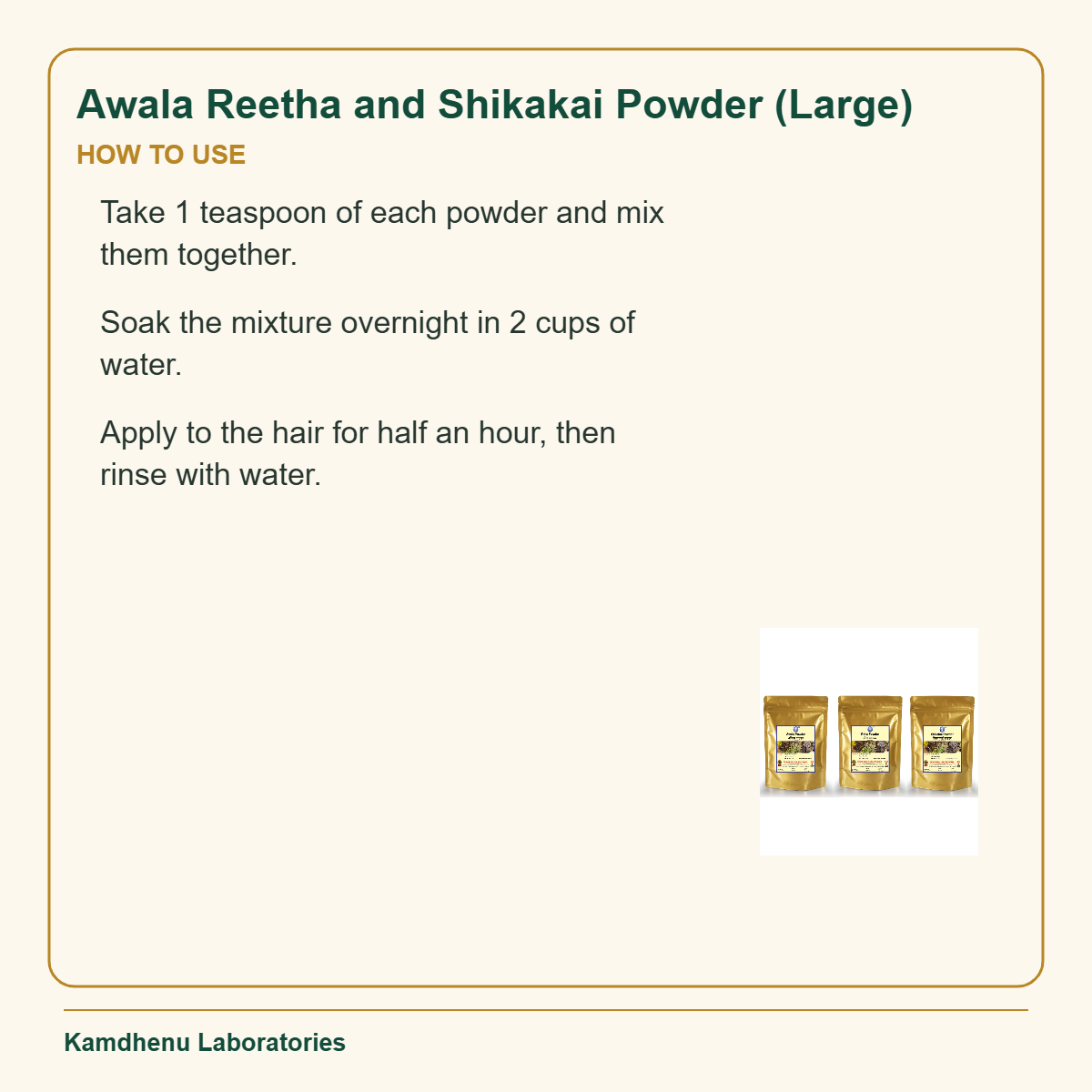 Awala Reetha and Shikakai Powder (Large) — How to Use: Take 1 teaspoon of each powder and mix them together.