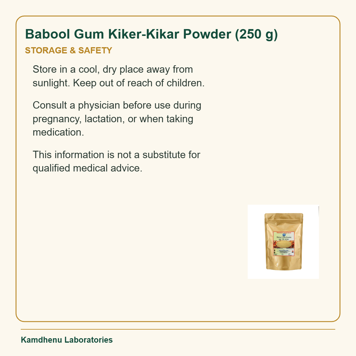 Babool Gum Kiker-Kikar Powder (250 g) — Storage & Safety: Store in a cool, dry place away from sunlight. Keep out of reach of children.