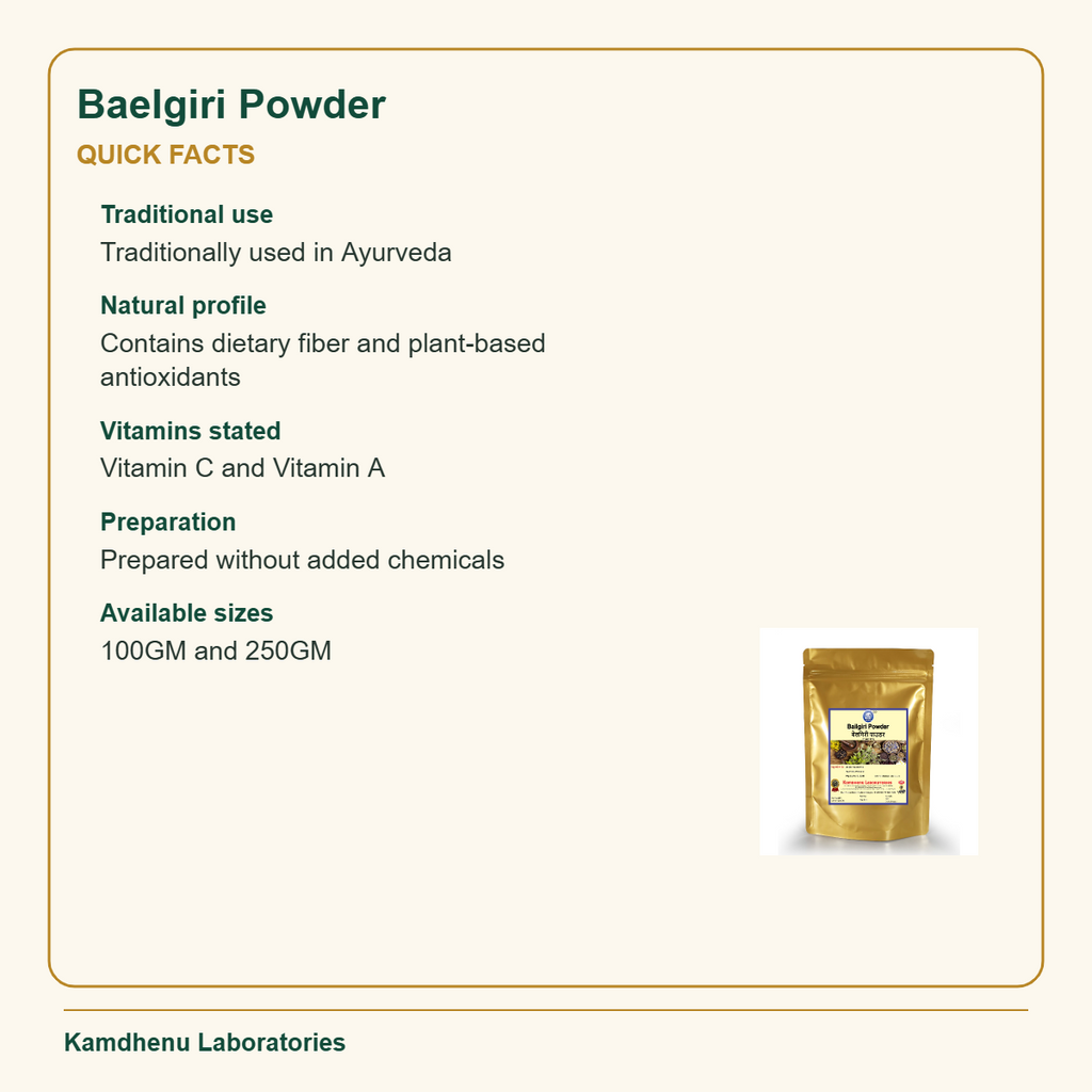 Baelgiri Powder — Quick Facts: Traditional use: Traditionally used in Ayurveda; Natural profile: Contains dietary fiber and plant-based antioxidants