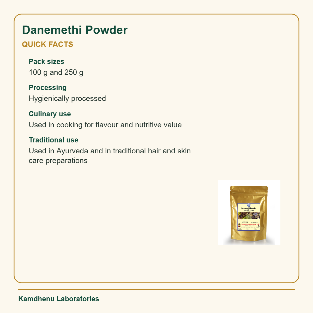 Danemethi Powder — Quick Facts: Pack sizes: 100 g and 250 g; Processing: Hygienically processed
