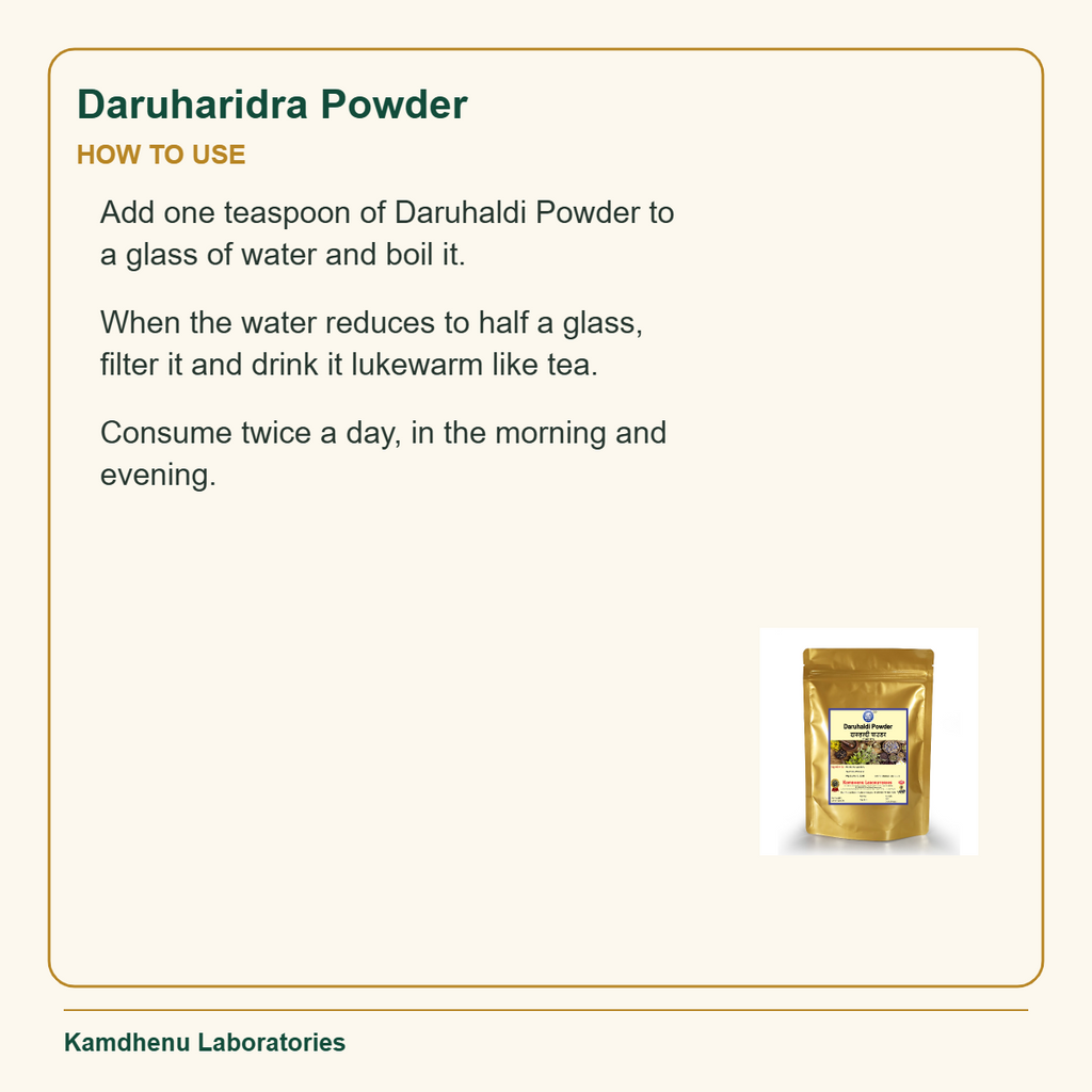 Daruharidra Powder — How to Use: Add one teaspoon of Daruhaldi Powder to a glass of water and boil it.