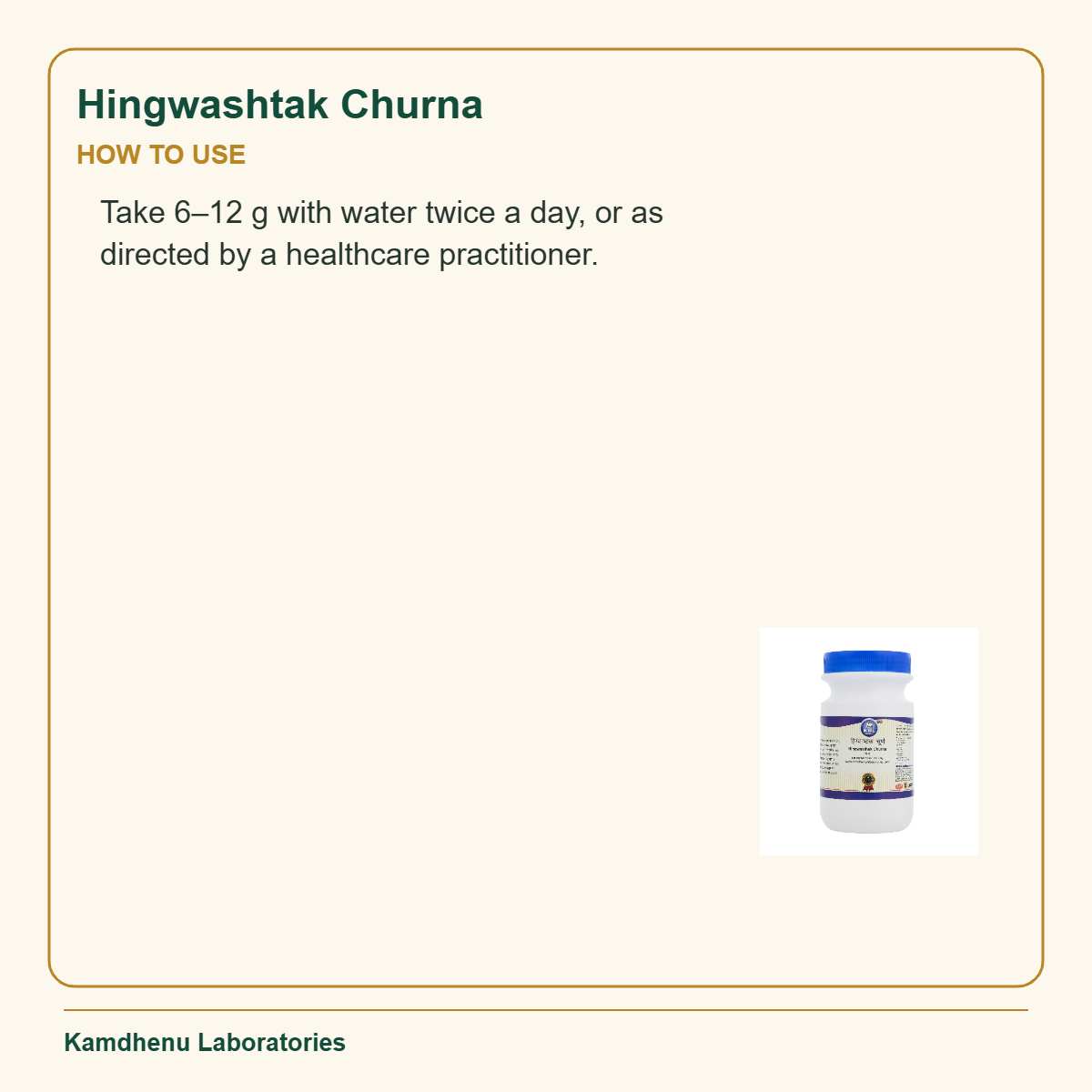 Hingwashtak Churna — How to Use: Take 6–12 g with water twice a day, or as directed by a healthcare practitioner.