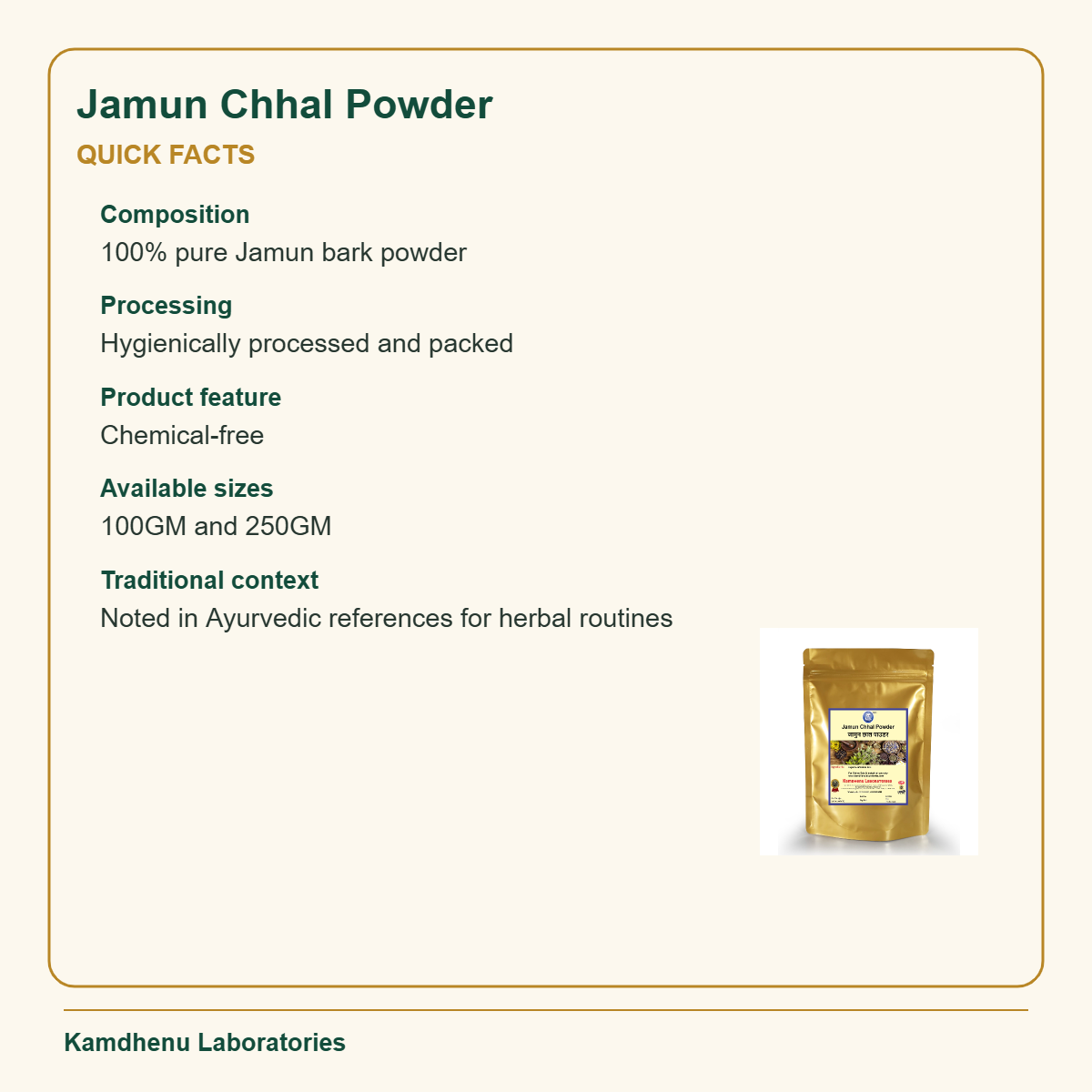 Jamun Chhal Powder — Quick Facts: Composition: 100% pure Jamun bark powder; Processing: Hygienically processed and packed