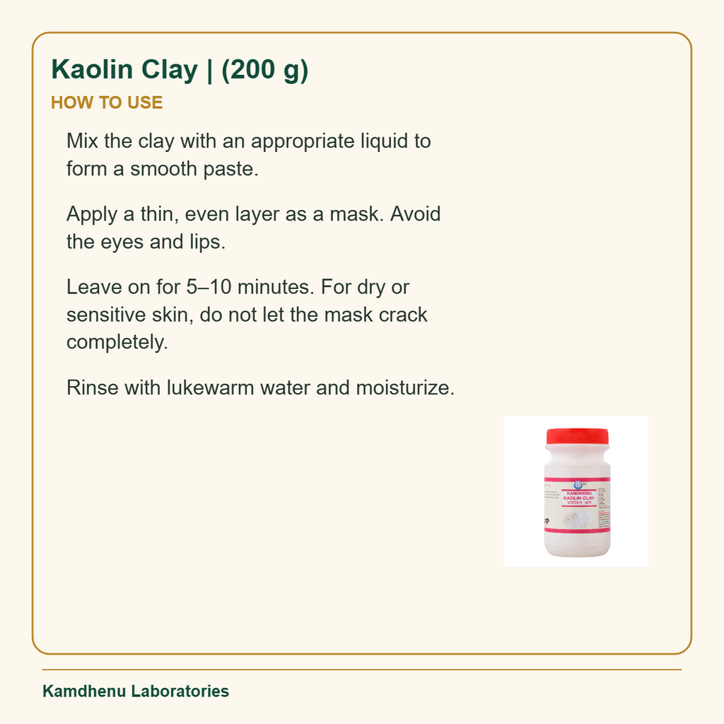 Kaolin Clay | (200 g) — How to Use: Mix the clay with an appropriate liquid to form a smooth paste.