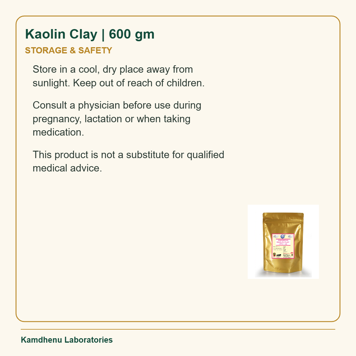 Kaolin Clay | 600 gm — Storage & Safety: Store in a cool, dry place away from sunlight. Keep out of reach of children.