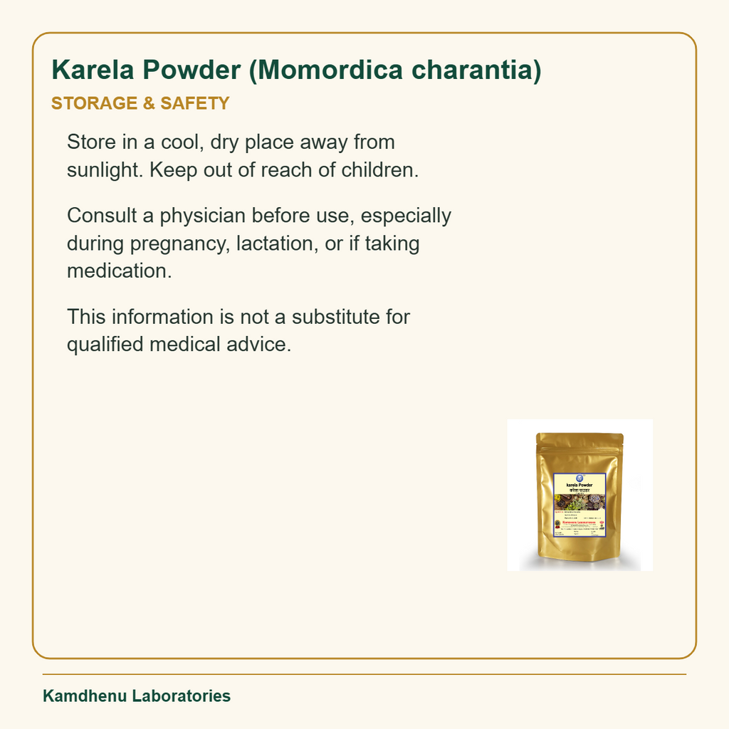 Karela Powder (Momordica charantia) — Storage & Safety: Store in a cool, dry place away from sunlight. Keep out of reach of children.