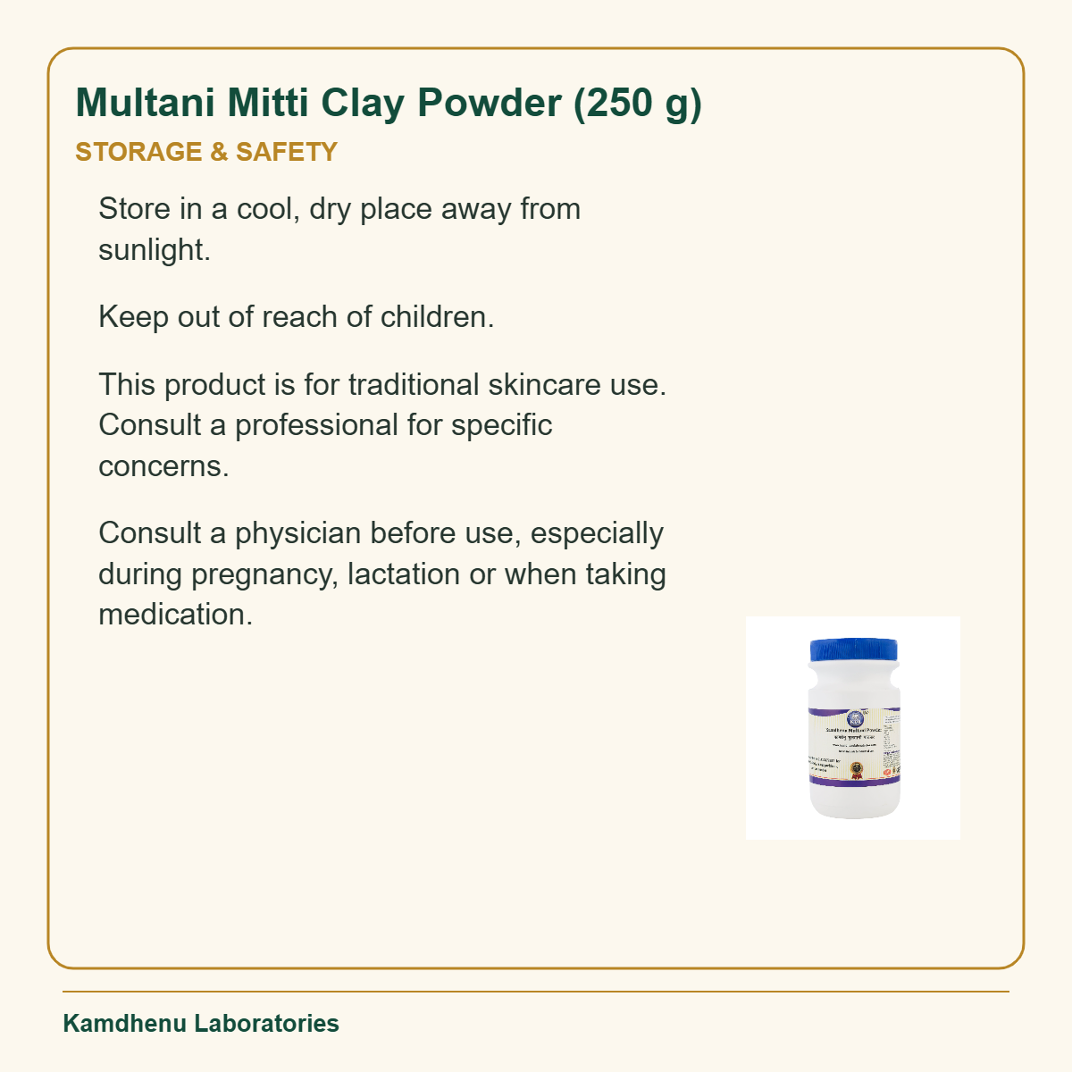 Multani Mitti Clay Powder (250 g) — Storage & Safety: Store in a cool, dry place away from sunlight.