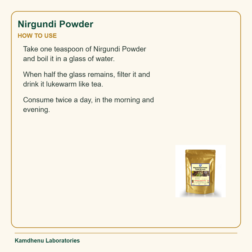 Nirgundi Powder — How to Use: Take one teaspoon of Nirgundi Powder and boil it in a glass of water.