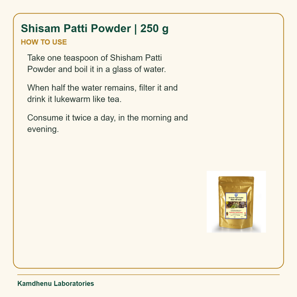 Shisam Patti Powder | 250 g — How to Use: Take one teaspoon of Shisham Patti Powder and boil it in a glass of water.