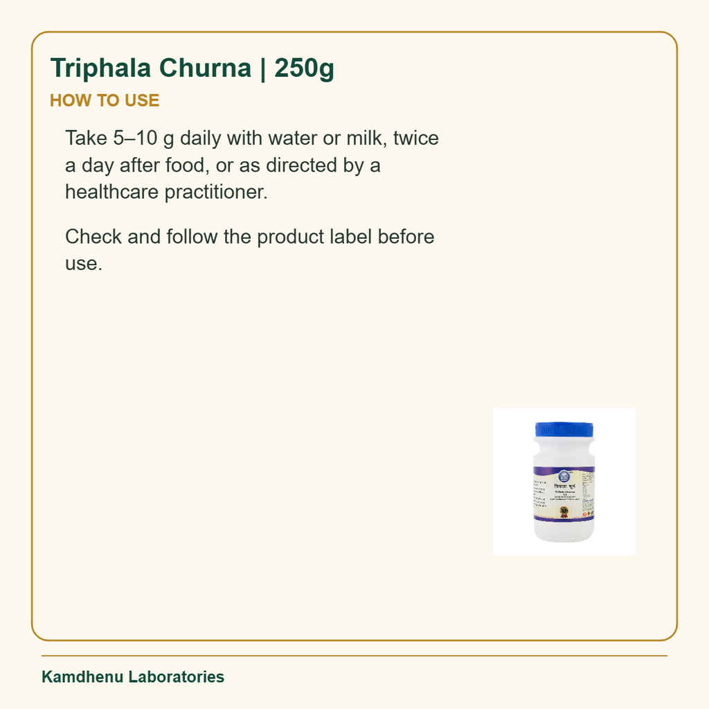 Triphala Churna | 250g — How to Use: Take 5–10 g daily with water or milk, twice a day after food, or as directed by a healthcare practitioner.