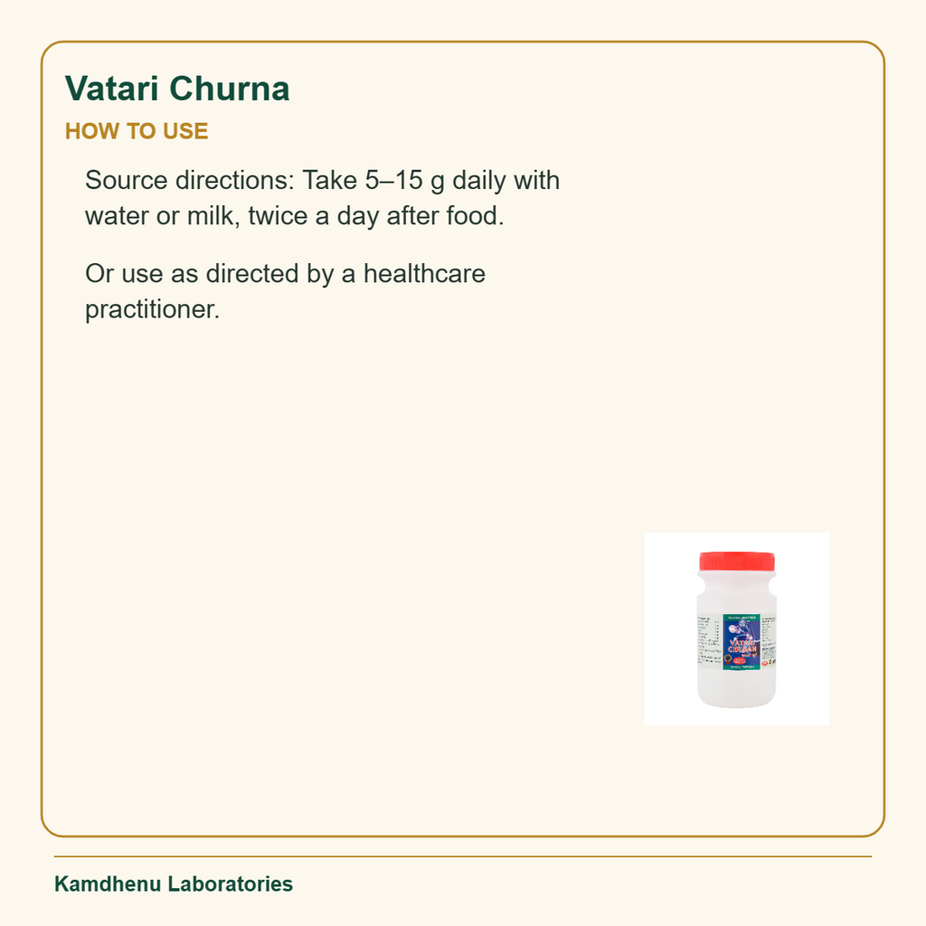 Vatari Churna — How to Use: Source directions: Take 5–15 g daily with water or milk, twice a day after food.